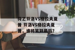 荷乙芬洛VS格拉夫夏普 芬洛VS格拉夫夏普，谁将笑到最后？