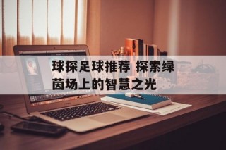 球探足球推荐 探索绿茵场上的智慧之光