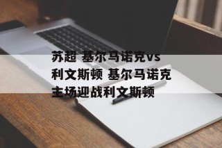 苏超 基尔马诺克vs利文斯顿 基尔马诺克主场迎战利文斯顿