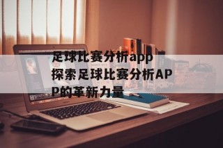 足球比赛分析app 探索足球比赛分析APP的革新力量