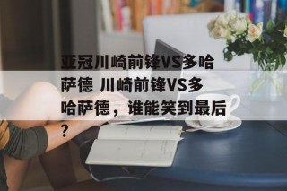 亚冠川崎前锋VS多哈萨德 川崎前锋VS多哈萨德，谁能笑到最后？
