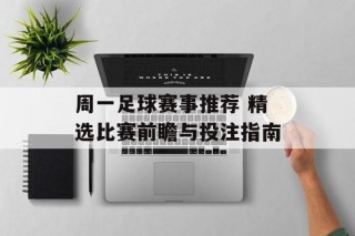 周一足球赛事推荐 精选比赛前瞻与投注指南
