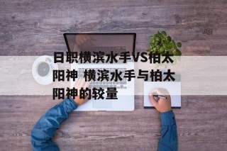 日职横滨水手VS柏太阳神 横滨水手与柏太阳神的较量