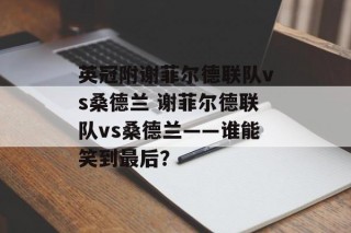 英冠附谢菲尔德联队vs桑德兰 谢菲尔德联队vs桑德兰——谁能笑到最后？