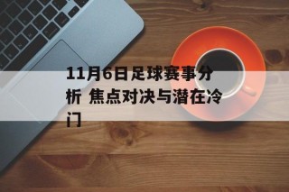11月6日足球赛事分析 焦点对决与潜在冷门