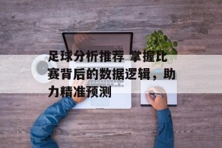足球分析推荐 掌握比赛背后的数据逻辑，助力精准预测