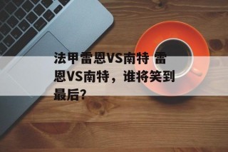 法甲雷恩VS南特 雷恩VS南特，谁将笑到最后？