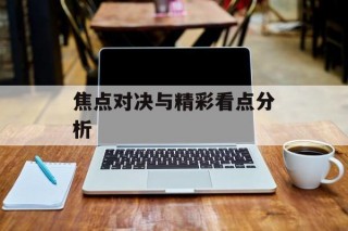 焦点对决与精彩看点分析