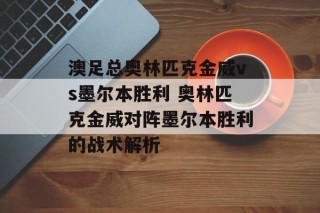 澳足总奥林匹克金威vs墨尔本胜利 奥林匹克金威对阵墨尔本胜利的战术解析