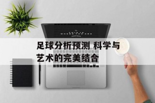足球分析预测 科学与艺术的完美结合