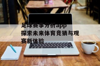 足球赛事分析app 探索未来体育竞猜与观赛新体验