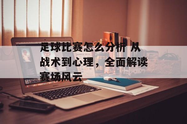 足球比赛怎么分析 从战术到心理，全面解读赛场风云  第1张