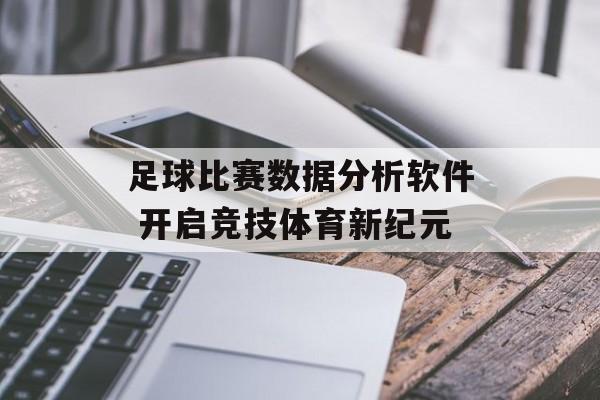 足球比赛数据分析软件 开启竞技体育新纪元  第1张