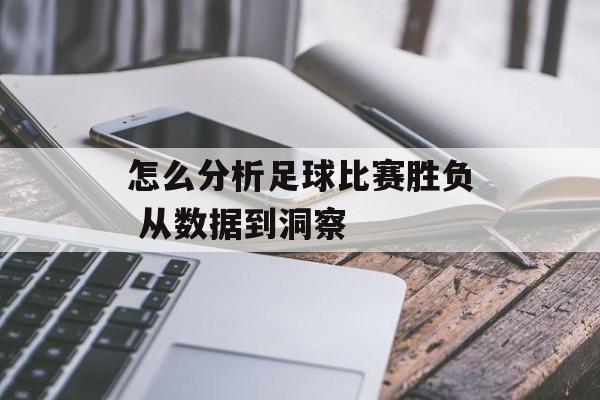 怎么分析足球比赛胜负 从数据到洞察  第1张