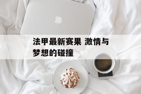 法甲最新赛果 激情与梦想的碰撞  第1张
