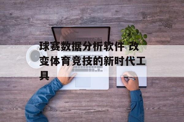 球赛数据分析软件 改变体育竞技的新时代工具  第1张