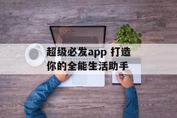 超级必发app 打造你的全能生活助手  第1张