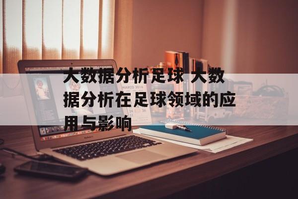 大数据分析足球 大数据分析在足球领域的应用与影响  第1张