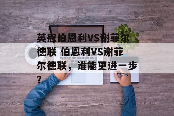 英冠伯恩利VS谢菲尔德联 伯恩利VS谢菲尔德联，谁能更进一步？  第1张