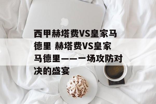 西甲赫塔费VS皇家马德里 赫塔费VS皇家马德里——一场攻防对决的盛宴  第1张