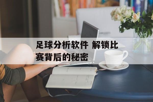 足球分析软件 解锁比赛背后的秘密  第1张