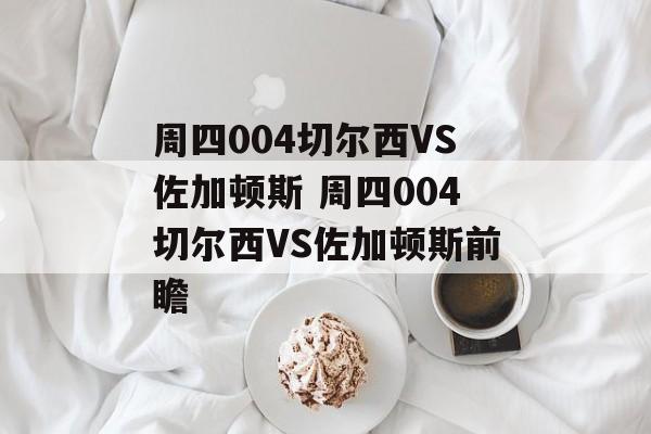 周四004切尔西VS佐加顿斯 周四004切尔西VS佐加顿斯前瞻  第1张