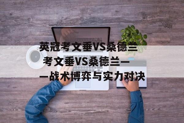 英冠考文垂VS桑德兰 考文垂VS桑德兰——战术博弈与实力对决  第1张