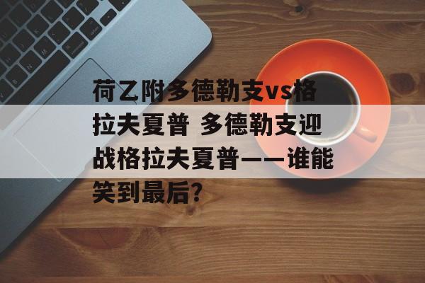 荷乙附多德勒支vs格拉夫夏普 多德勒支迎战格拉夫夏普——谁能笑到最后？  第1张