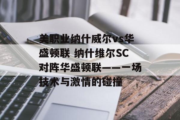 美职业纳什威尔vs华盛顿联 纳什维尔SC对阵华盛顿联——一场技术与激情的碰撞  第1张