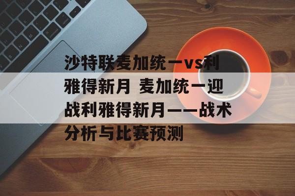 沙特联麦加统一vs利雅得新月 麦加统一迎战利雅得新月——战术分析与比赛预测  第1张