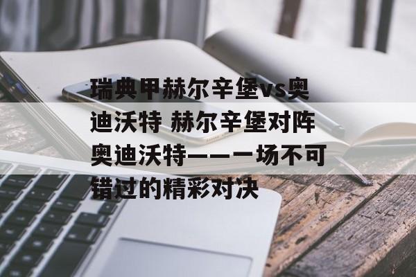 瑞典甲赫尔辛堡vs奥迪沃特 赫尔辛堡对阵奥迪沃特——一场不可错过的精彩对决  第1张