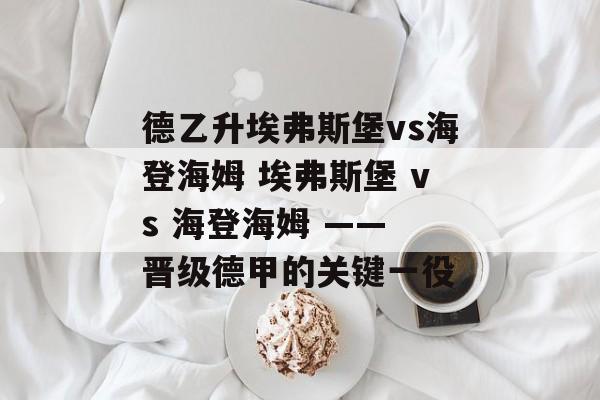 德乙升埃弗斯堡vs海登海姆 埃弗斯堡 vs 海登海姆 —— 晋级德甲的关键一役  第1张