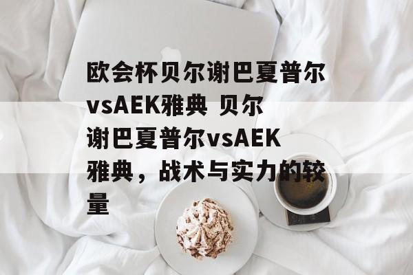欧会杯贝尔谢巴夏普尔vsAEK雅典 贝尔谢巴夏普尔vsAEK雅典，战术与实力的较量  第1张