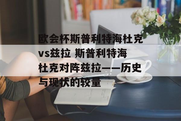 欧会杯斯普利特海杜克vs兹拉 斯普利特海杜克对阵兹拉——历史与现状的较量  第1张