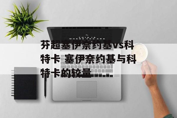 芬超塞伊奈约基vs科特卡 塞伊奈约基与科特卡的较量  第1张