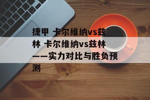 捷甲 卡尔维纳vs兹林 卡尔维纳vs兹林——实力对比与胜负预测  第1张