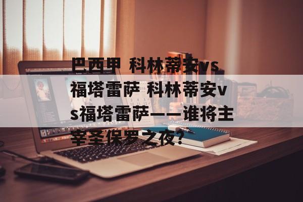 巴西甲 科林蒂安vs福塔雷萨 科林蒂安vs福塔雷萨——谁将主宰圣保罗之夜？  第1张